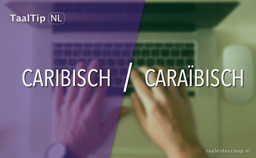 Caribisch vs. Caraïbisch