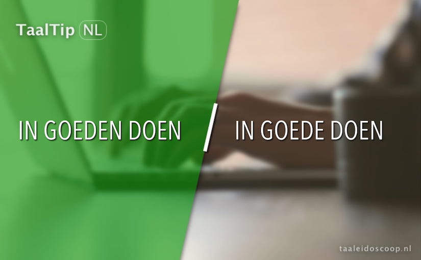 In goeden doen vs. in goede&nbsp;doen