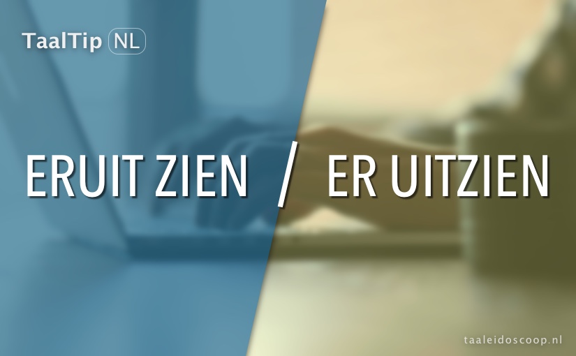 Eruit zien vs. Er uitzien