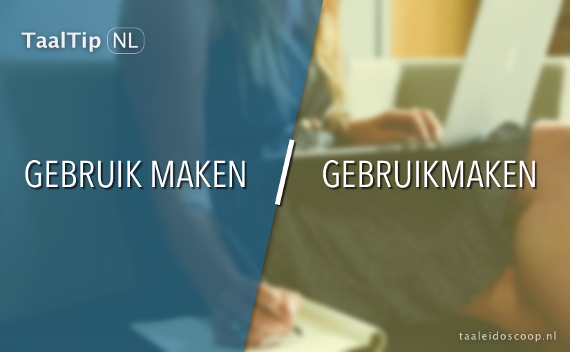 Gebruik maken vs. gebruikmaken