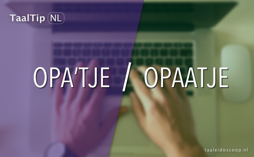 Opa’tje vs. opaatje