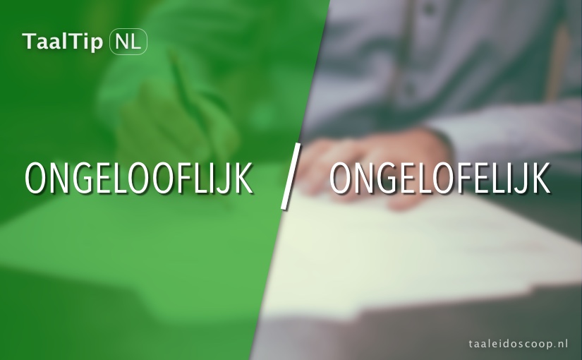 Ongelooflijk vs. ongelofelijk